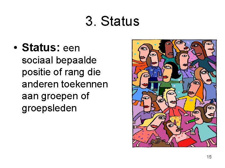 3. Status • Status: een sociaal bepaalde positie of rang die anderen toekennen aan