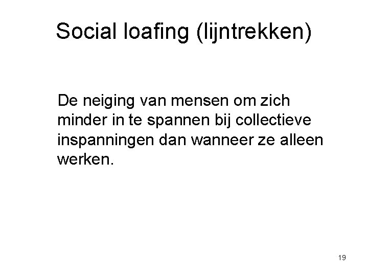 Social loafing (lijntrekken) De neiging van mensen om zich minder in te spannen bij