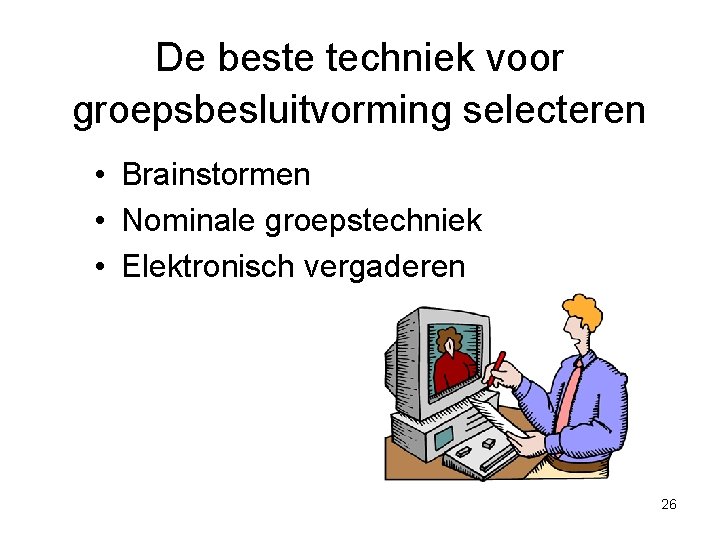 De beste techniek voor groepsbesluitvorming selecteren • Brainstormen • Nominale groepstechniek • Elektronisch vergaderen