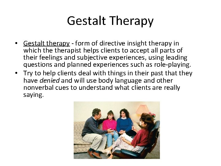 Gestalt Therapy • Gestalt therapy - form of directive insight therapy in which therapist