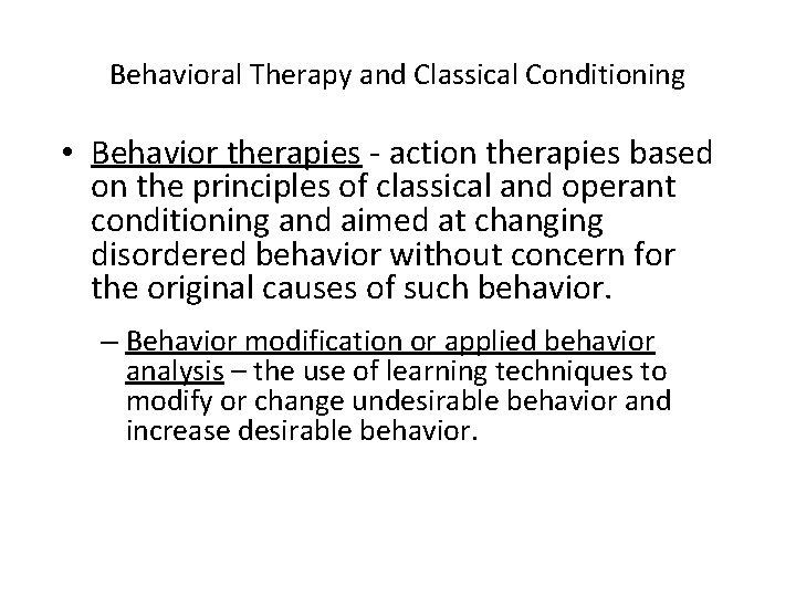 Behavioral Therapy and Classical Conditioning • Behavior therapies - action therapies based on the