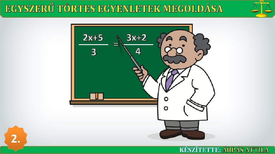 EGYSZERŰ TÖRTES EGYENLETEK MEGOLDÁSA 2 x+5 3 x+2 = 4 3 2. KÉSZÍTETTE: ÁRPÁS