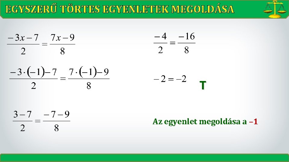 EGYSZERŰ TÖRTES EGYENLETEK MEGOLDÁSA T Az egyenlet megoldása a – 1 