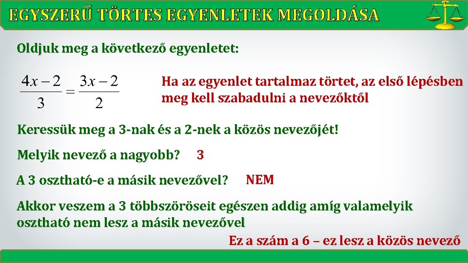 EGYSZERŰ TÖRTES EGYENLETEK MEGOLDÁSA Oldjuk meg a következő egyenletet: Ha az egyenlet tartalmaz törtet,