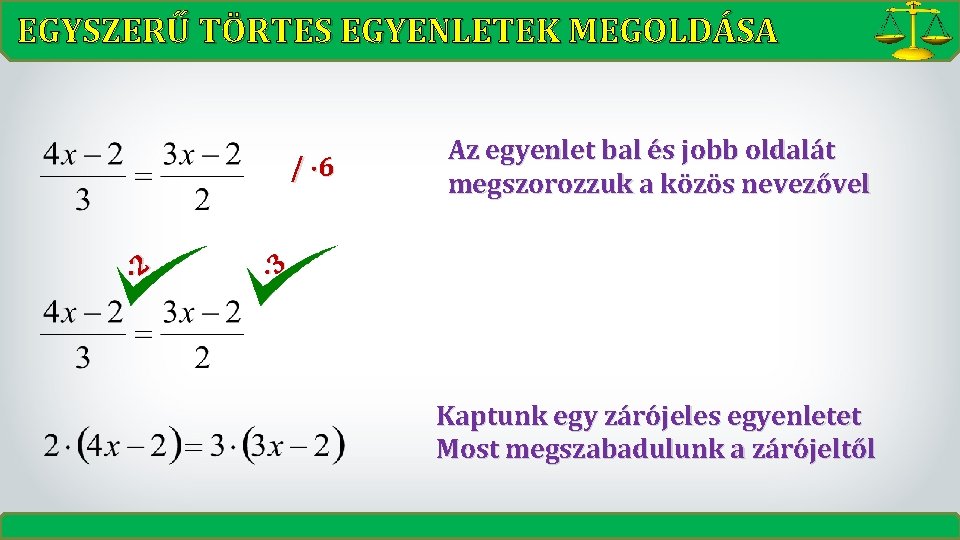EGYSZERŰ TÖRTES EGYENLETEK MEGOLDÁSA / 6 2 Az egyenlet bal és jobb oldalát megszorozzuk