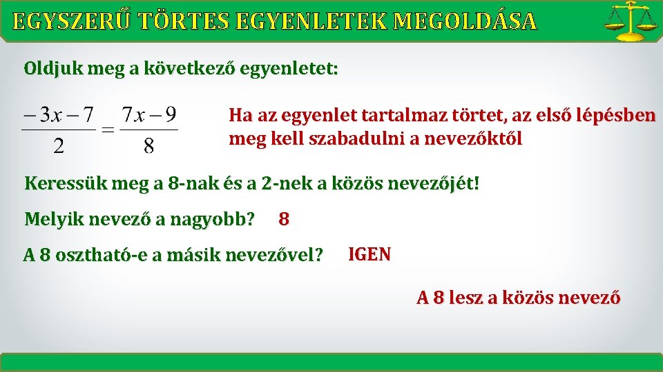 EGYSZERŰ TÖRTES EGYENLETEK MEGOLDÁSA Oldjuk meg a következő egyenletet: Ha az egyenlet tartalmaz törtet,