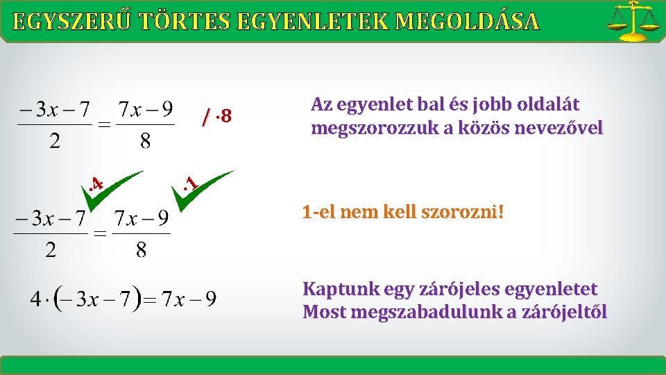 EGYSZERŰ TÖRTES EGYENLETEK MEGOLDÁSA / 8 4 Az egyenlet bal és jobb oldalát megszorozzuk