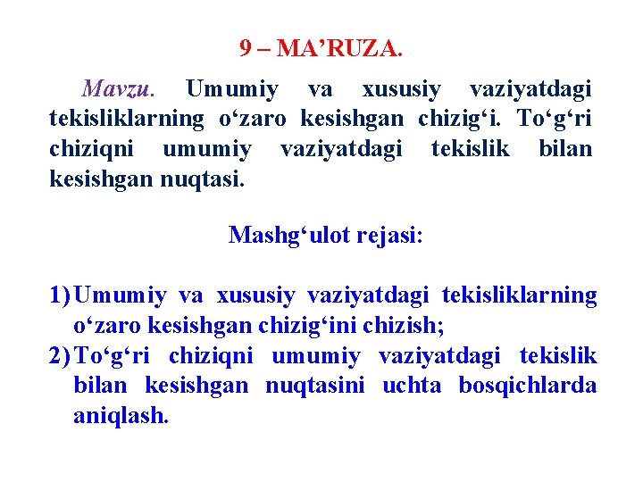 9 – MA’RUZA. Mavzu. Umumiy va xususiy vaziyatdagi tekisliklarning oʻzaro kesishgan chizigʻi. Toʻgʻri chiziqni