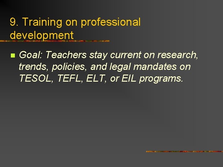 9. Training on professional development n Goal: Teachers stay current on research, trends, policies,