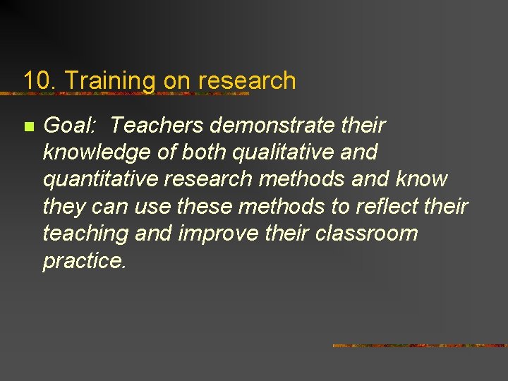 10. Training on research n Goal: Teachers demonstrate their knowledge of both qualitative and