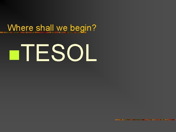 Where shall we begin? n. TESOL 