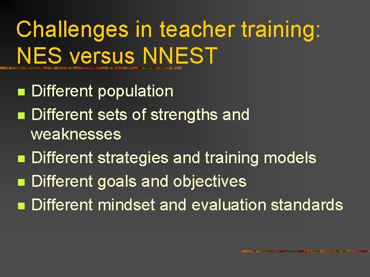 Challenges in teacher training: NES versus NNEST n n n Different population Different sets