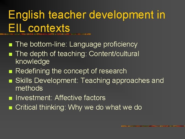 English teacher development in EIL contexts n n n The bottom-line: Language proficiency The