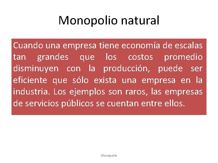 Monopolio natural Cuando una empresa tiene economía de escalas tan grandes que los costos