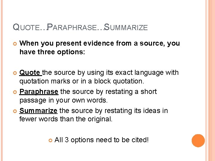 QUOTE…PARAPHRASE…SUMMARIZE When you present evidence from a source, you have three options: Quote the