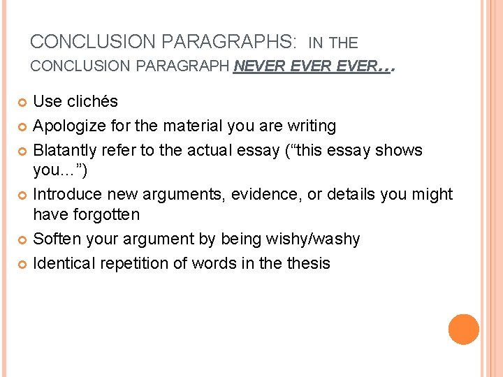 CONCLUSION PARAGRAPHS: IN THE CONCLUSION PARAGRAPH NEVER… Use clichés Apologize for the material you