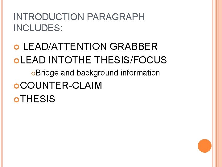 INTRODUCTION PARAGRAPH INCLUDES: LEAD/ATTENTION GRABBER LEAD INTOTHE THESIS/FOCUS Bridge and background information COUNTER-CLAIM THESIS