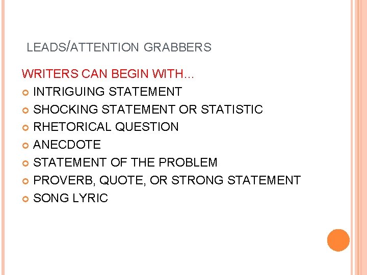 LEADS/ATTENTION GRABBERS WRITERS CAN BEGIN WITH… INTRIGUING STATEMENT SHOCKING STATEMENT OR STATISTIC RHETORICAL QUESTION