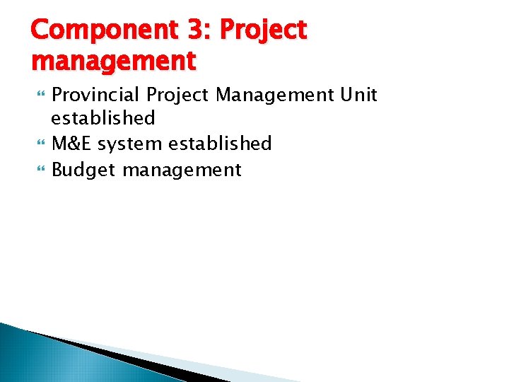 Component 3: Project management Provincial Project Management Unit established M&E system established Budget management Component 3: Project management Provincial Project Management Unit established M&E system established Budget management
