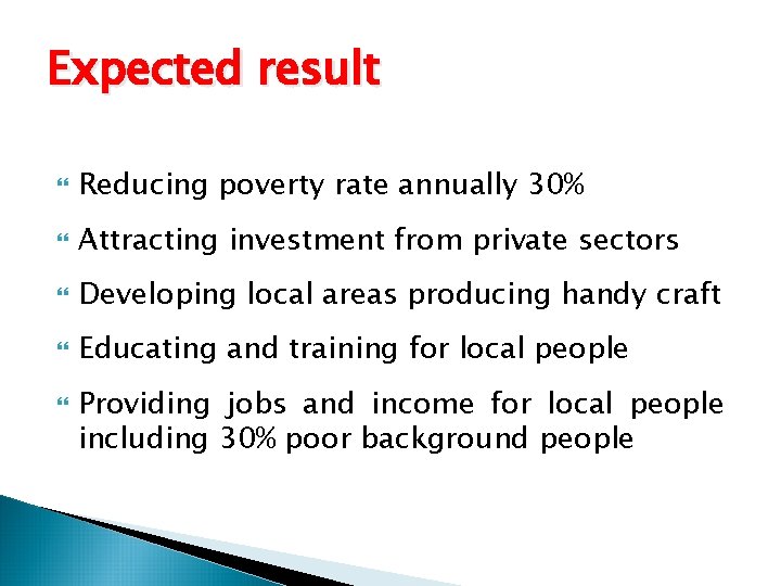 Expected result Reducing poverty rate annually 30% Attracting investment from private sectors Developing local Expected result Reducing poverty rate annually 30% Attracting investment from private sectors Developing local