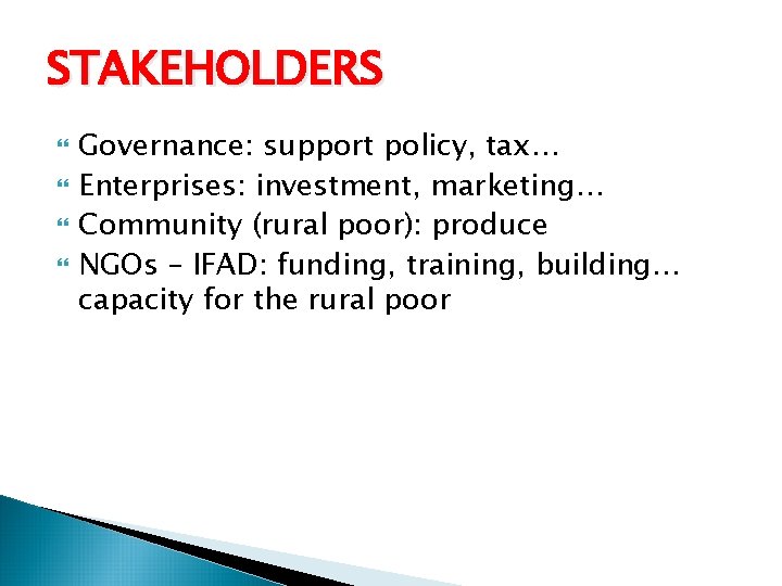 STAKEHOLDERS Governance: support policy, tax… Enterprises: investment, marketing… Community (rural poor): produce NGOs – STAKEHOLDERS Governance: support policy, tax… Enterprises: investment, marketing… Community (rural poor): produce NGOs –