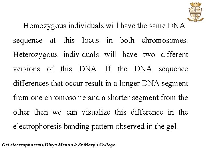 Homozygous individuals will have the same DNA sequence at this locus in both chromosomes.