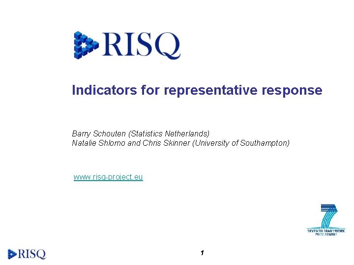Indicators for representative response Barry Schouten (Statistics Netherlands) Natalie Shlomo and Chris Skinner (University