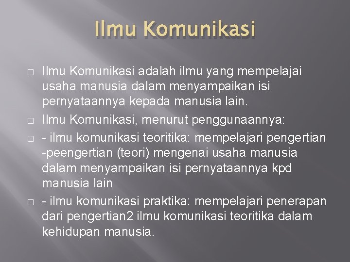 Ilmu Komunikasi � � Ilmu Komunikasi adalah ilmu yang mempelajai usaha manusia dalam menyampaikan Ilmu Komunikasi � � Ilmu Komunikasi adalah ilmu yang mempelajai usaha manusia dalam menyampaikan