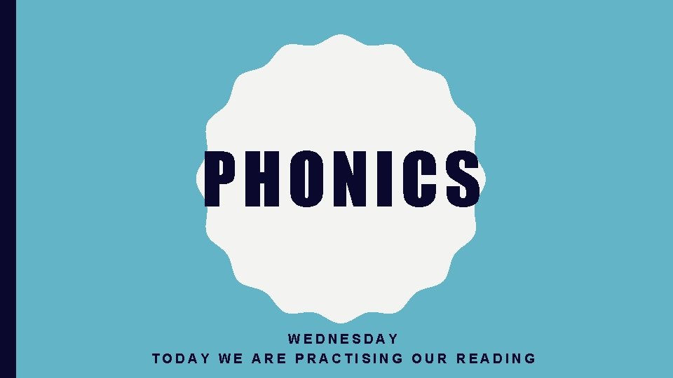 PHONICS WEDNESDAY TODAY WE ARE PRACTISING OUR READING 
