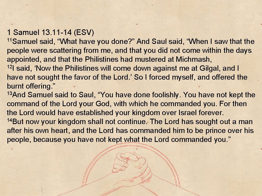 1 Samuel 13. 11 -14 (ESV) 11 Samuel said, “What have you done? ”