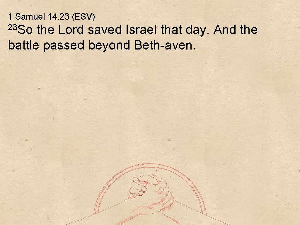 1 Samuel 14. 23 (ESV) 23 So the Lord saved Israel that day. And