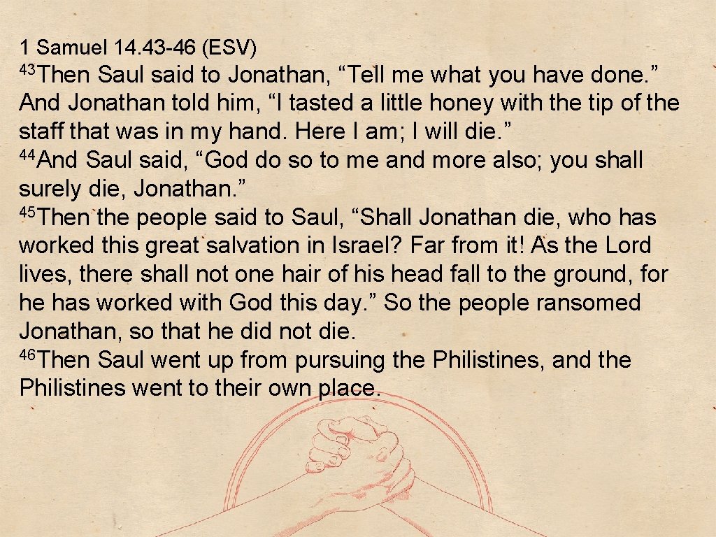 1 Samuel 14. 43 -46 (ESV) 43 Then Saul said to Jonathan, “Tell me