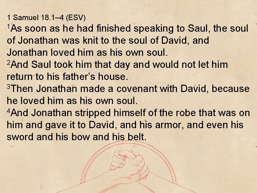 1 Samuel 18. 1– 4 (ESV) 1 As soon as he had finished speaking