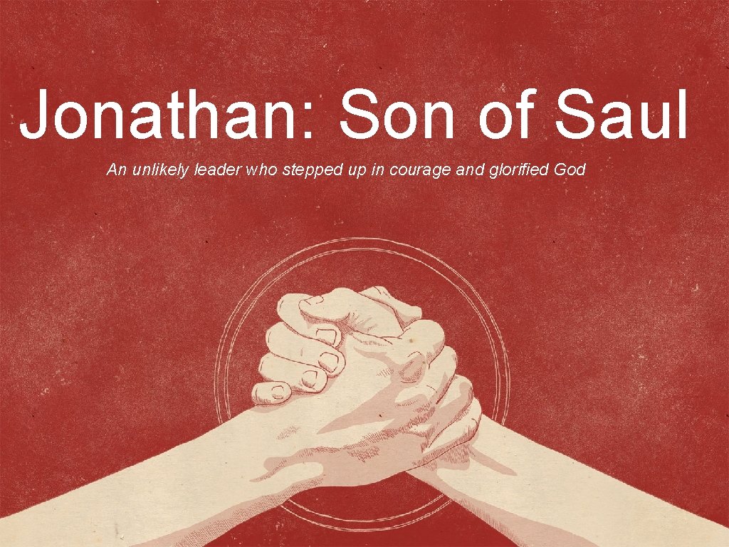 Jonathan: Son of Saul An unlikely leader who stepped up in courage and glorified