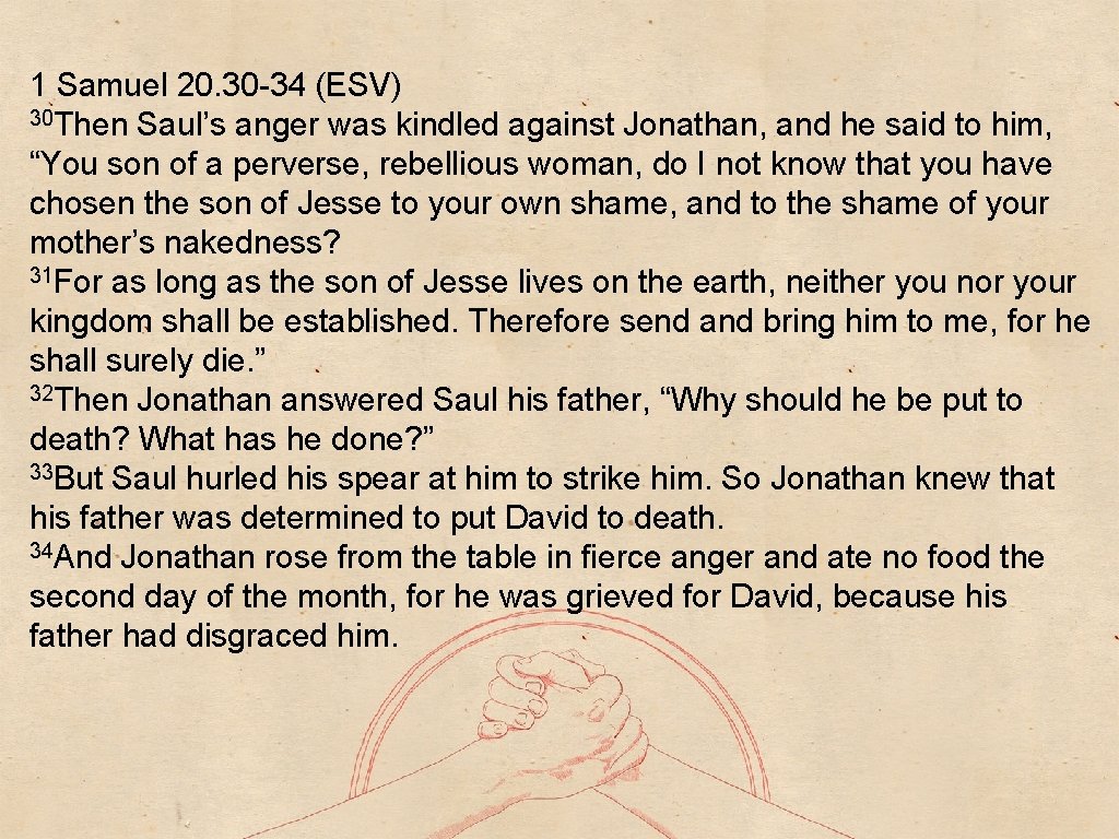 1 Samuel 20. 30 -34 (ESV) 30 Then Saul’s anger was kindled against Jonathan,