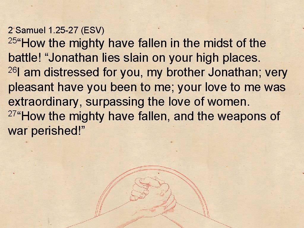 2 Samuel 1. 25 -27 (ESV) 25“How the mighty have fallen in the midst