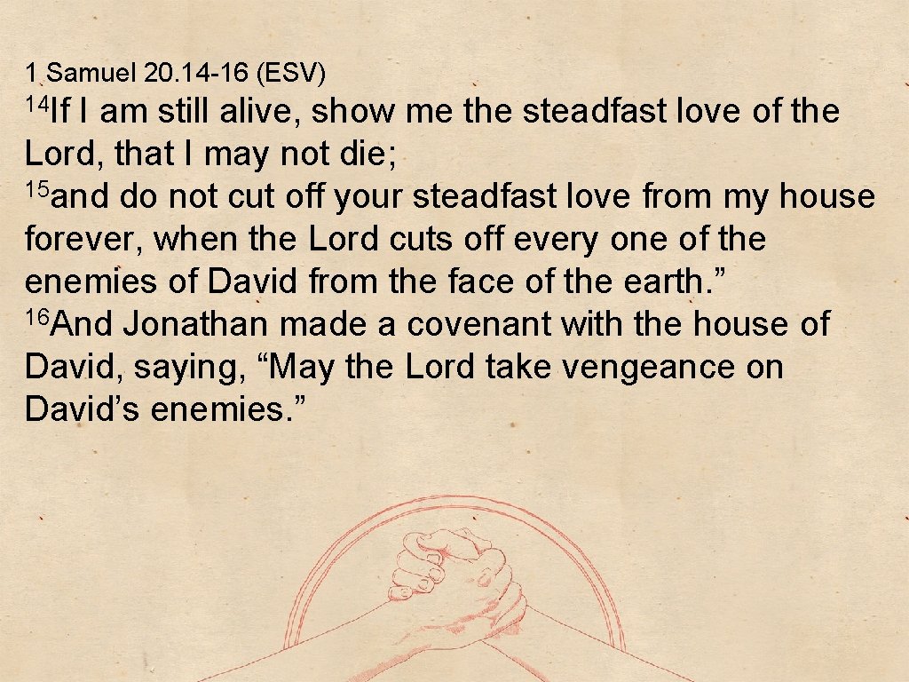 1 Samuel 20. 14 -16 (ESV) 14 If I am still alive, show me