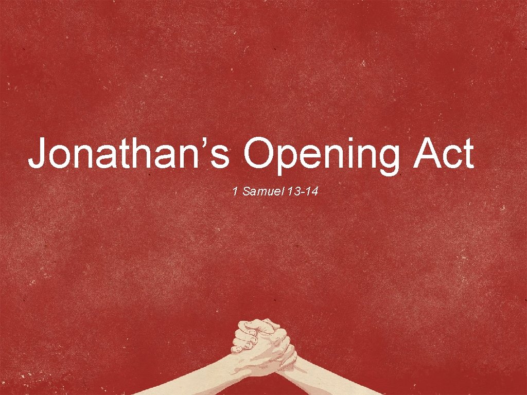 Jonathan’s Opening Act 1 Samuel 13 -14 