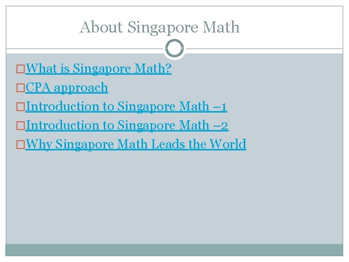 About Singapore Math �What is Singapore Math? �CPA approach �Introduction to Singapore Math –