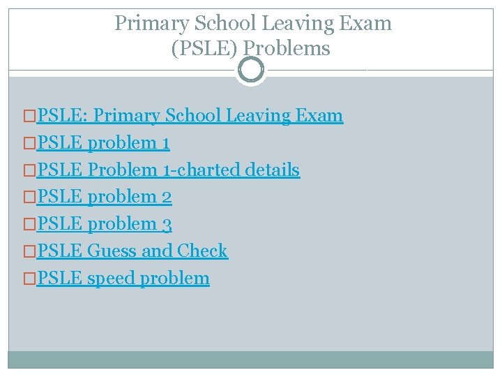 Primary School Leaving Exam (PSLE) Problems �PSLE: Primary School Leaving Exam �PSLE problem 1