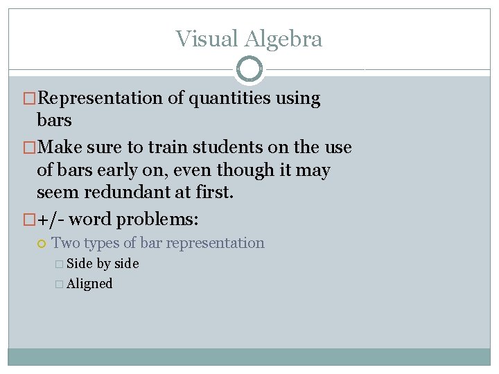 Visual Algebra �Representation of quantities using bars �Make sure to train students on the