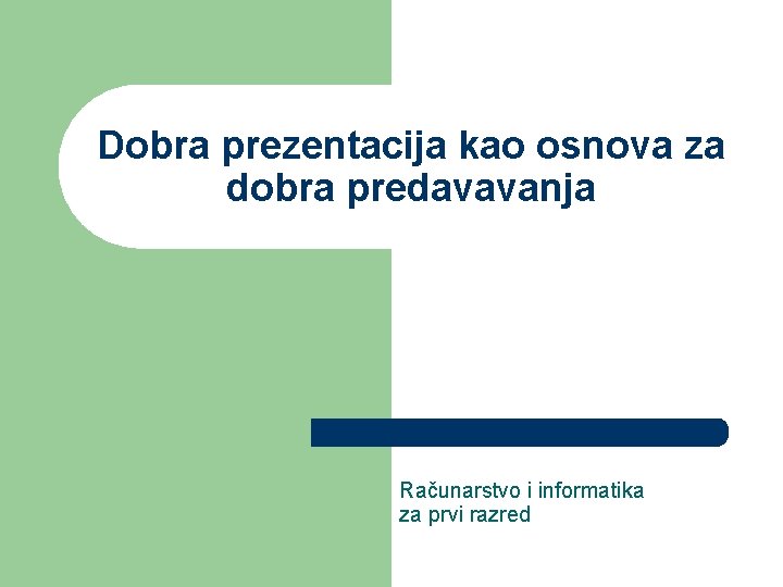 Dobra prezentacija kao osnova za dobra predavavanja Računarstvo i informatika za prvi razred 