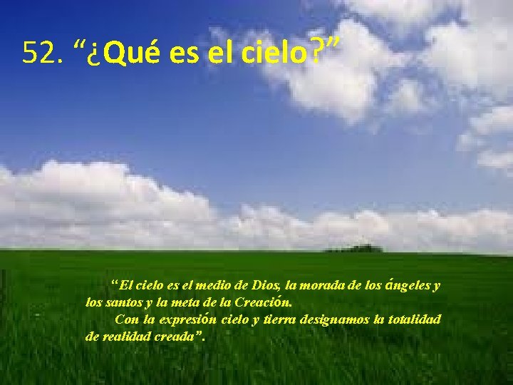 52. “¿Qué es el cielo? ” “El cielo es el medio de Dios, la 52. “¿Qué es el cielo? ” “El cielo es el medio de Dios, la