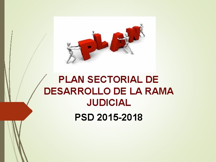 PLAN SECTORIAL DE DESARROLLO DE LA RAMA JUDICIAL PSD 2015 -2018 