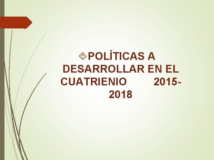  POLÍTICAS A DESARROLLAR EN EL CUATRIENIO 20152018 