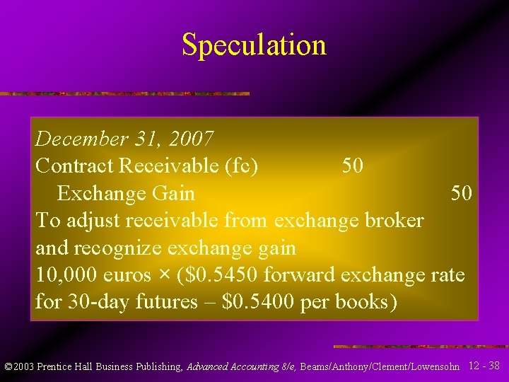 Speculation December 31, 2007 Contract Receivable (fc) 50 Exchange Gain 50 To adjust receivable