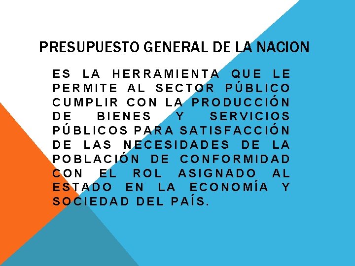 PRESUPUESTO GENERAL DE LA NACION ES LA HERRAMIENTA QUE LE PERMITE AL SECTOR PÚBLICO PRESUPUESTO GENERAL DE LA NACION ES LA HERRAMIENTA QUE LE PERMITE AL SECTOR PÚBLICO