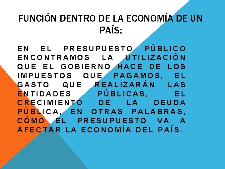 FUNCIÓN DENTRO DE LA ECONOMÍA DE UN PAÍS: EN EL PRESUPUESTO PÚBLICO ENCONTRAMOS LA FUNCIÓN DENTRO DE LA ECONOMÍA DE UN PAÍS: EN EL PRESUPUESTO PÚBLICO ENCONTRAMOS LA