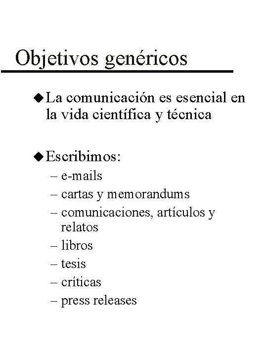 Objetivos genéricos u La comunicación es esencial en la vida científica y técnica u