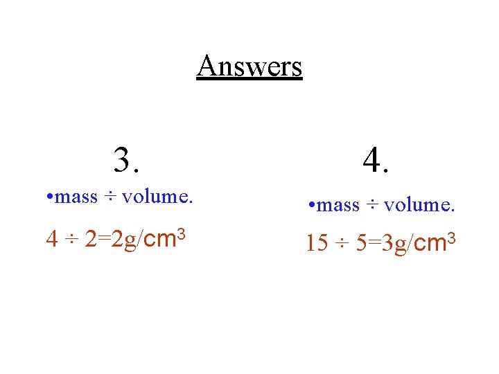 Answers 3. 4. • mass ÷ volume. 4 ÷ 2=2 g/cm 3 15 ÷